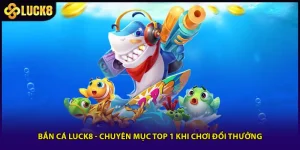 Bắn Cá Luck8 - Chuyên Mục Top 1 Khi Chơi Đổi Thưởng