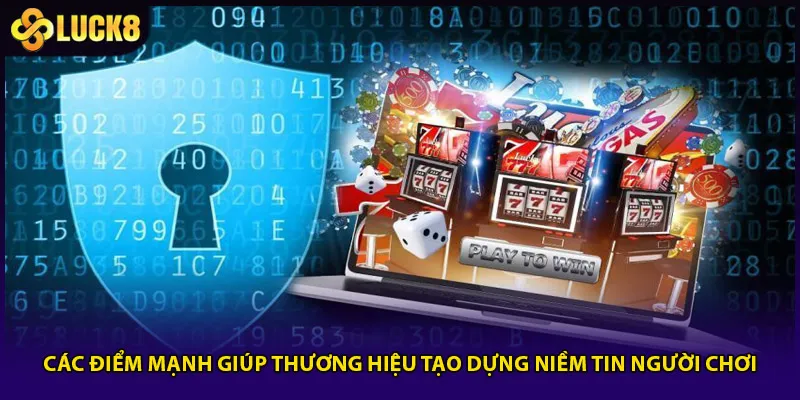 Các điểm mạnh giúp thương hiệu tạo dựng niềm tin người chơi