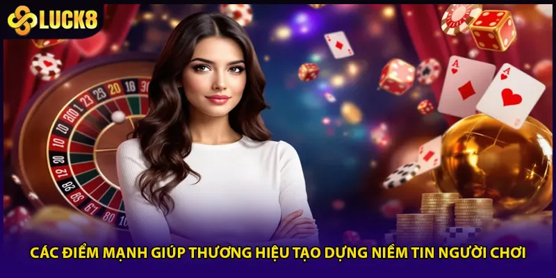 Các điểm mạnh giúp thương hiệu tạo dựng niềm tin người chơi