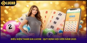 Điều Kiện Tham Gia Luck8 - Quy Định Hội Viên Năm 2025