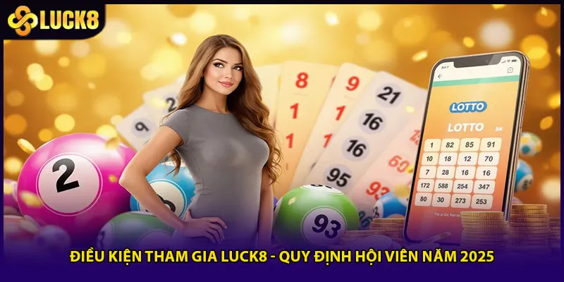 Điều Kiện Tham Gia Luck8 - Quy Định Hội Viên Năm 2025