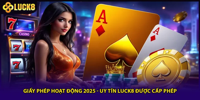 Giấy Phép Hoạt Động 2025 - Uy Tín Luck8 Được Cấp Phép