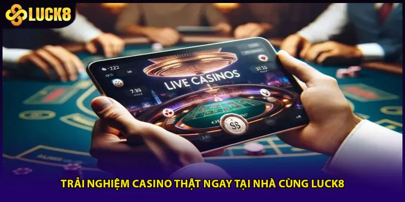 Trải nghiệm casino thật ngay tại nhà cùng Luck8